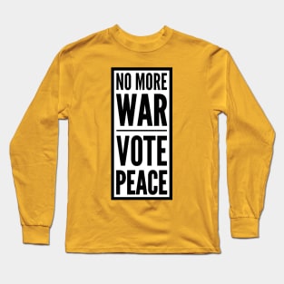 NO MORE WAR VOTE PEACE Long Sleeve T-Shirt